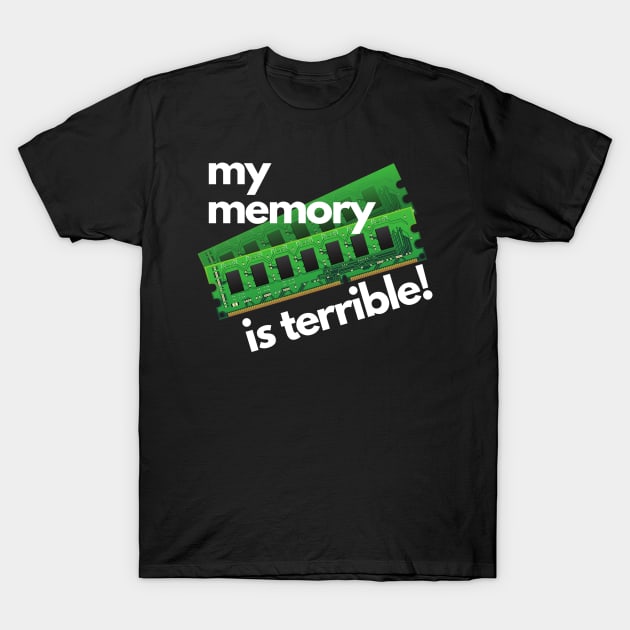 My Memory Is Terrible, Funny Design for Computer Nerds T-Shirt by rumsport